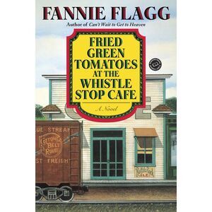 Fried Green Tomatoes at the Whistle Stop Cafe -- Fannie Flagg